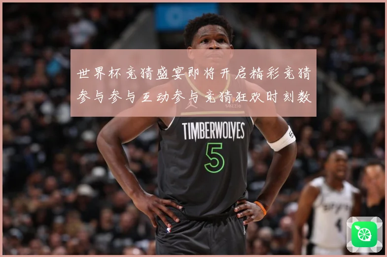 世界杯竞猜盛宴即将开启精彩竞猜参与参与互动参与竞猜狂欢时刻数据研判