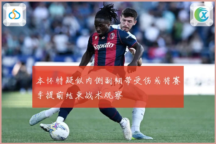 本怀特疑似内侧副韧带受伤或将赛季提前结束战术观察