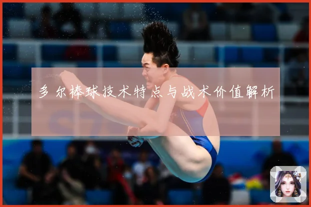 多尔棒球技术特点与战术价值解析