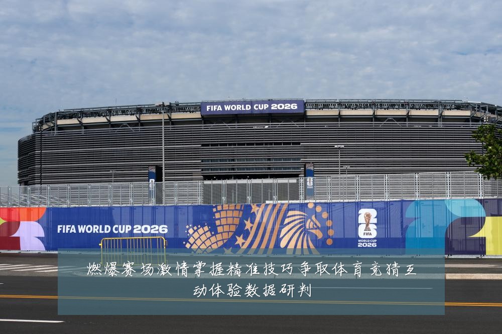 燃爆赛场激情掌握精准技巧争取体育竞猜互动体验数据研判